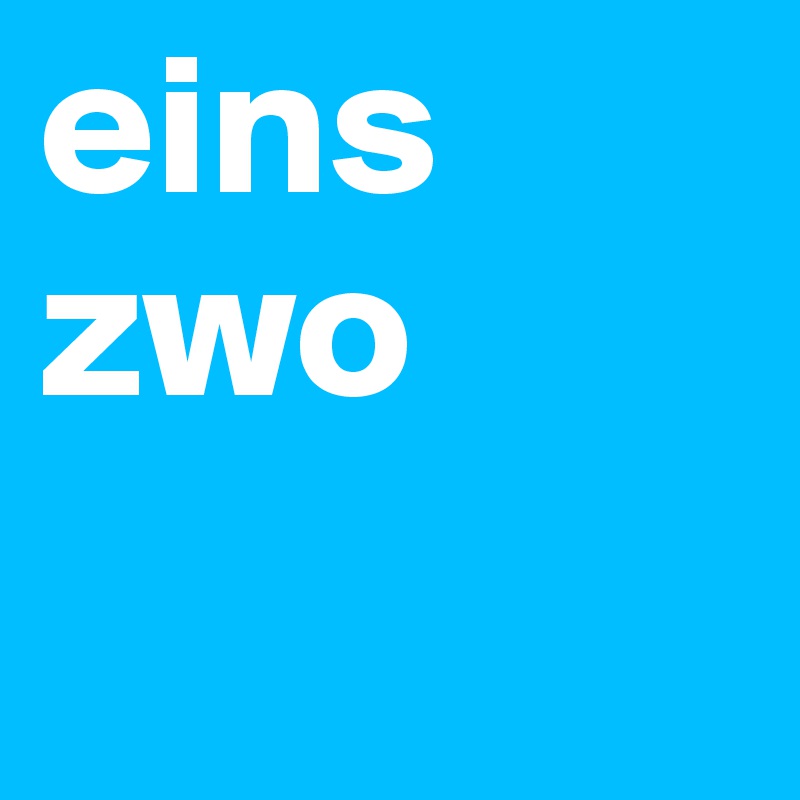 eins
zwo
