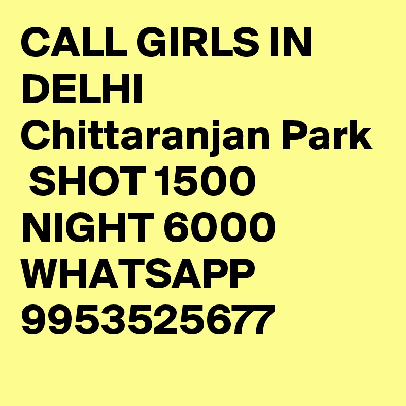 CALL GIRLS IN DELHI Chittaranjan Park
 SHOT 1500 NIGHT 6000 WHATSAPP 9953525677