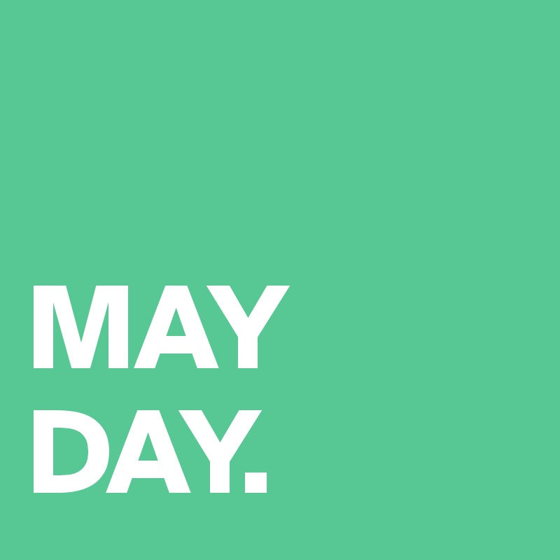 
                MAY DAY.