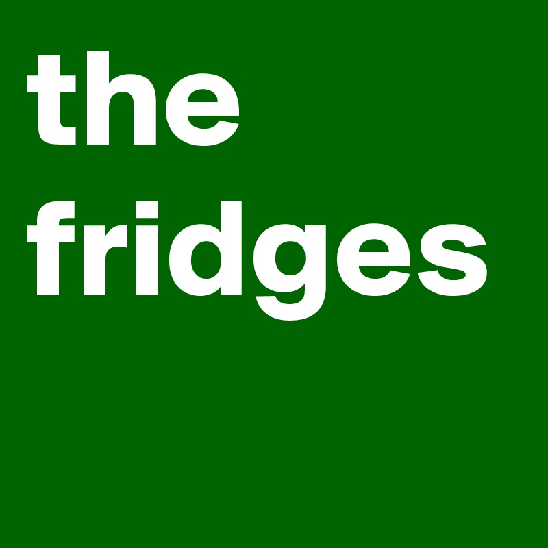 the fridges