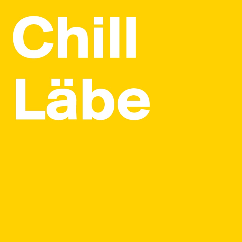 Chill
Läbe