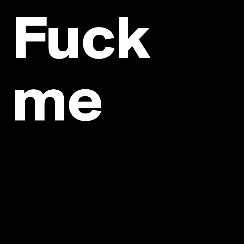 Fuck me 