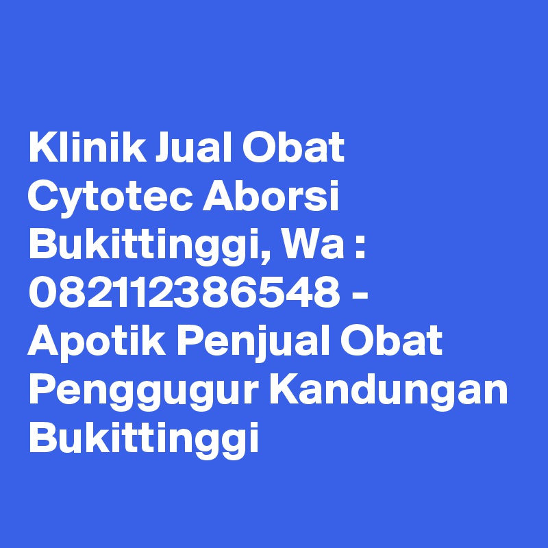 

Klinik Jual Obat Cytotec Aborsi Bukittinggi, Wa : 082112386548 - Apotik Penjual Obat Penggugur Kandungan Bukittinggi