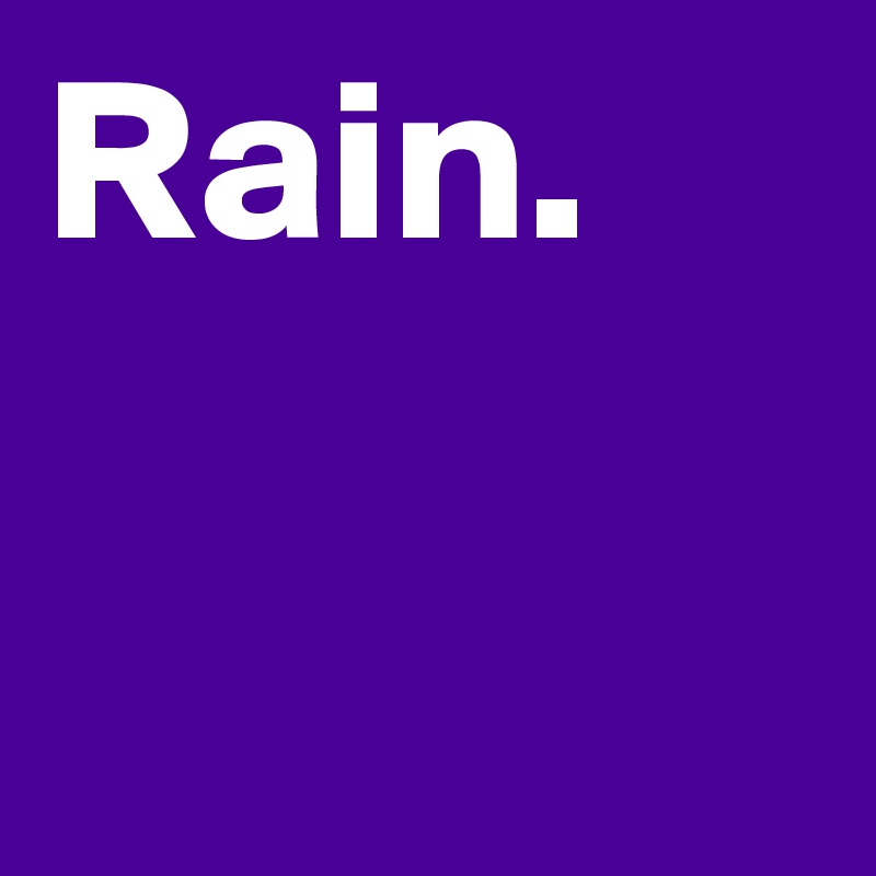 Rain.
