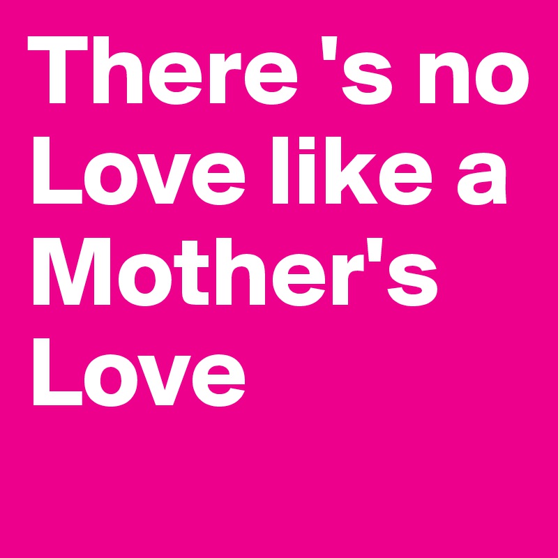 There S No Love Like A Mother S Love Post By Jillnyc On Boldomatic