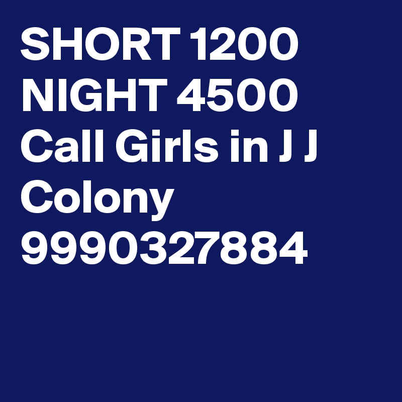 SHORT 1200 NIGHT 4500 Call Girls in J J Colony 9990327884

