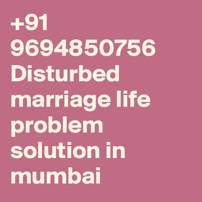 +91 9694850756  Disturbed marriage life problem solution in mumbai  