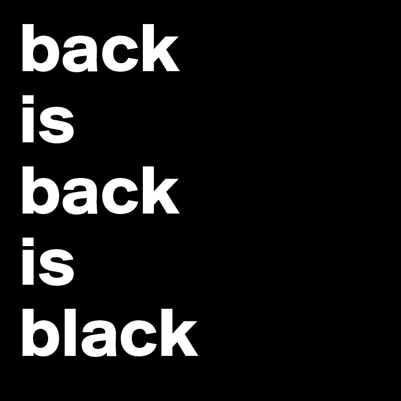 back 
is 
back
is
black 