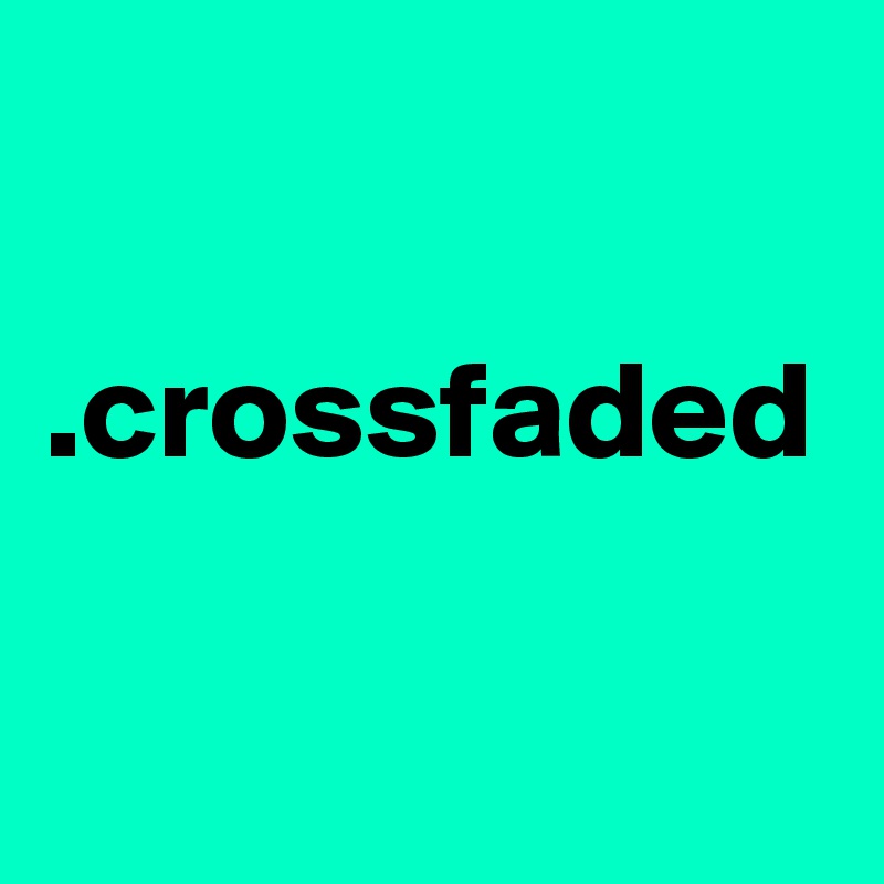  

.crossfaded