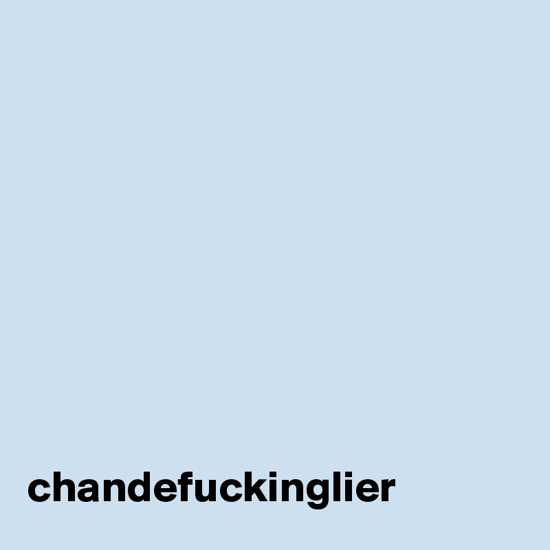  









chandefuckinglier 