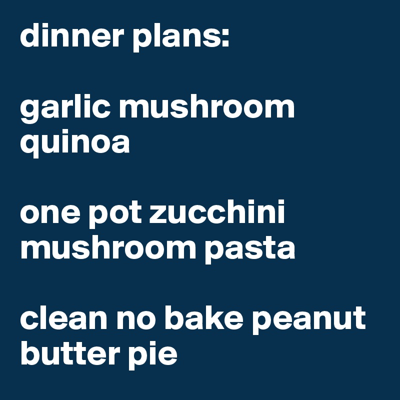 Dinner Plans Garlic Mushroom Quinoa One Pot Zucchini Mushroom Pasta Clean No Bake Peanut Butter Pie Post By Avant Garde On Boldomatic