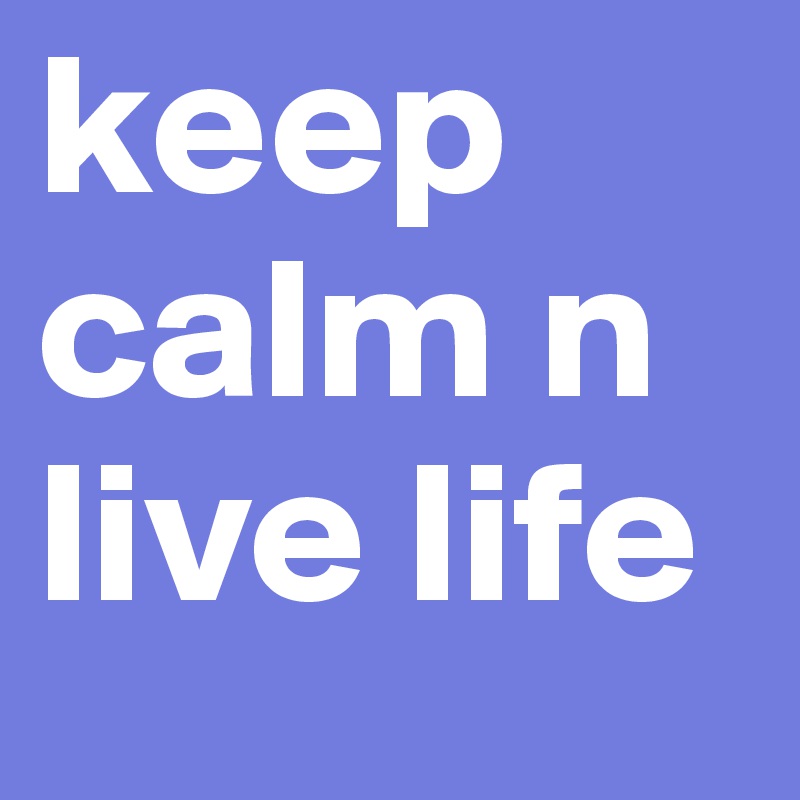 keep calm n live life