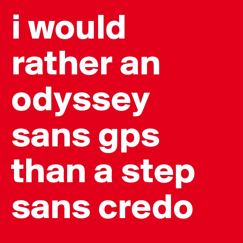 i would rather an odyssey sans gps than a step sans credo