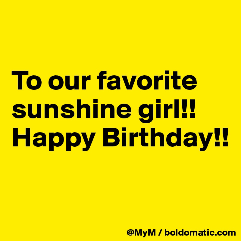 

To our favorite sunshine girl!! Happy Birthday!!

