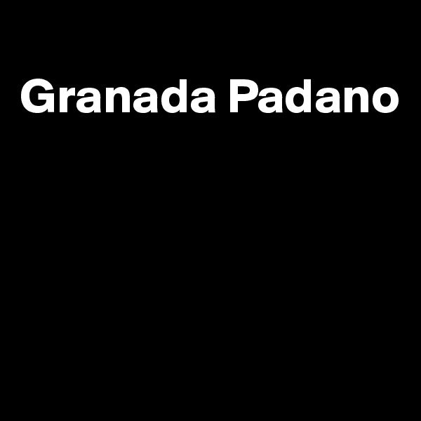 
Granada Padano




