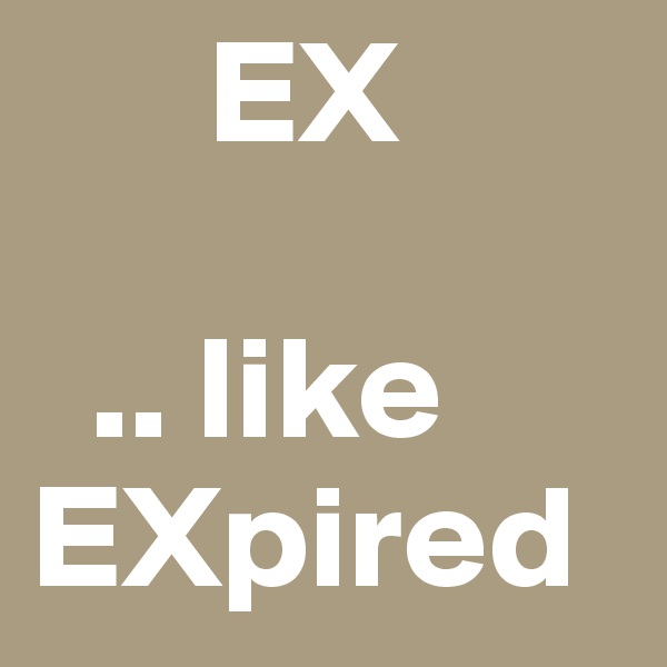       EX

  .. like EXpired
