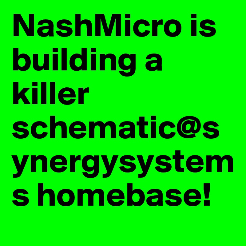 NashMicro is building a killer schematic@synergysystems homebase! 