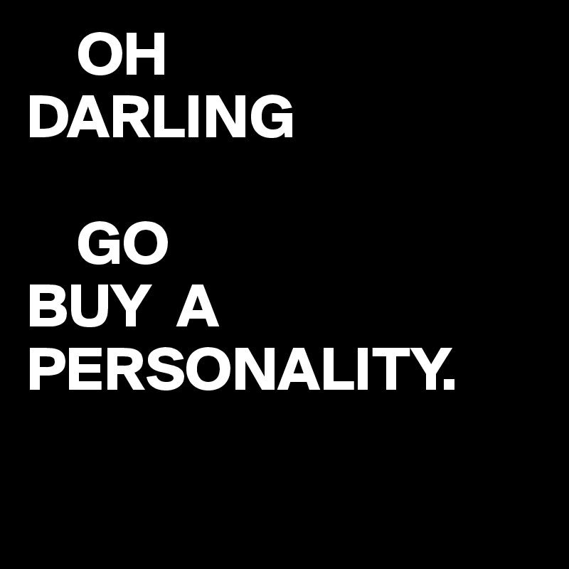 Oh darling lights. Oh Darling. "Oh Darling go buy a personality" о чем выражение. Oh my Darling UNKLFNKL text. Oh my Darling.