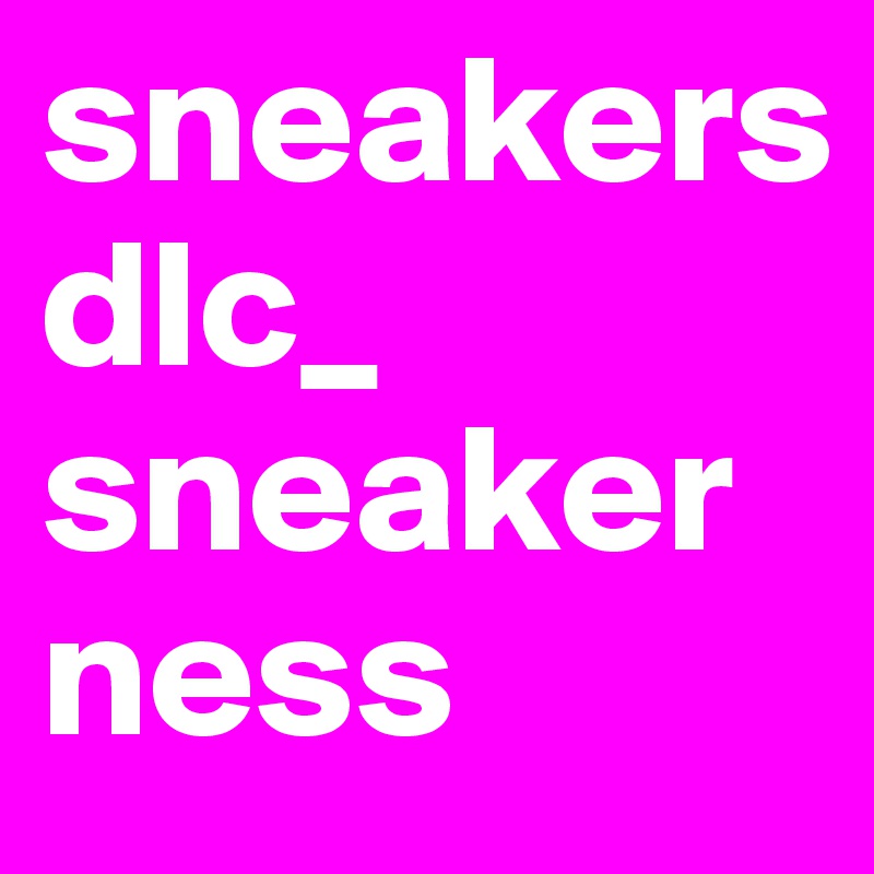 sneakers
dlc_
sneakerness