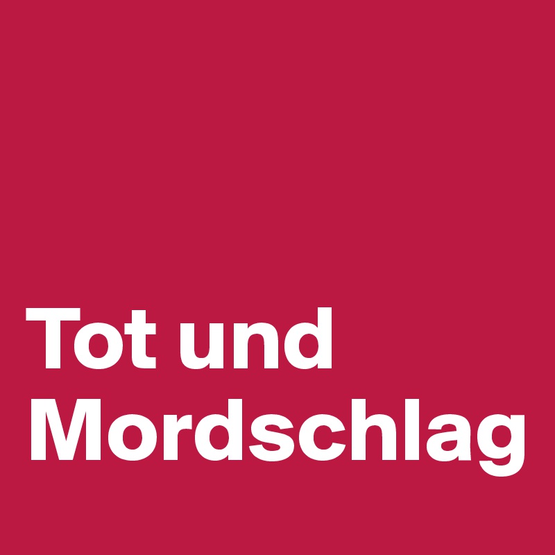 


Tot und Mordschlag