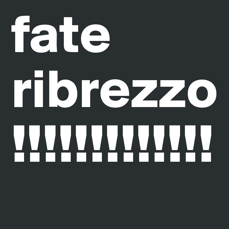 fate ribrezzo!!!!!!!!!!!!!