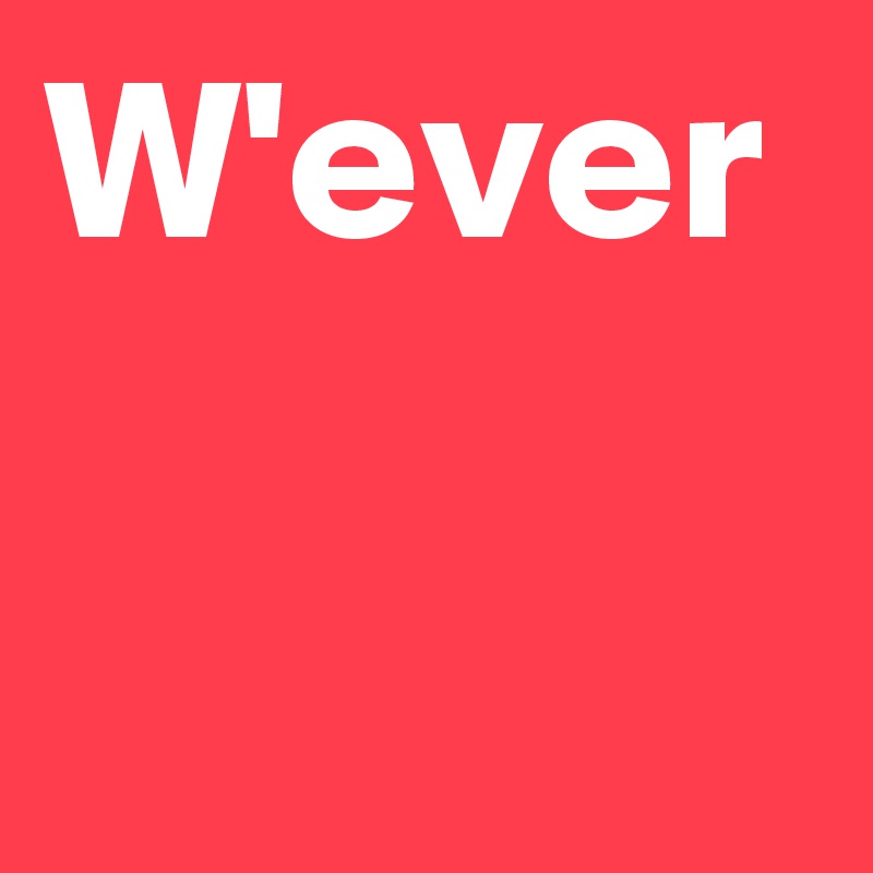 W'ever