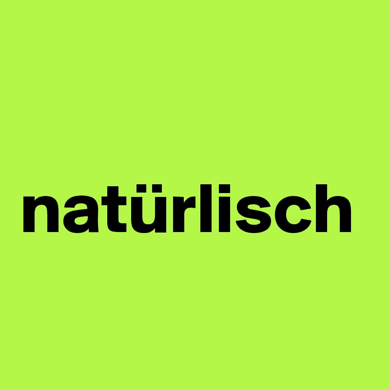 

natürlisch
