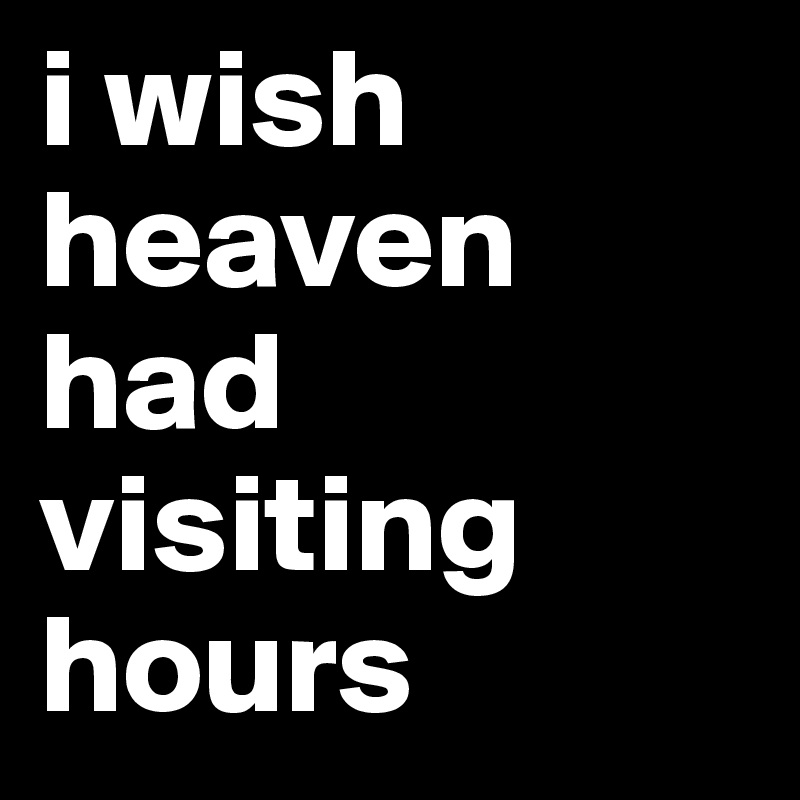 i wish heaven had visiting hours