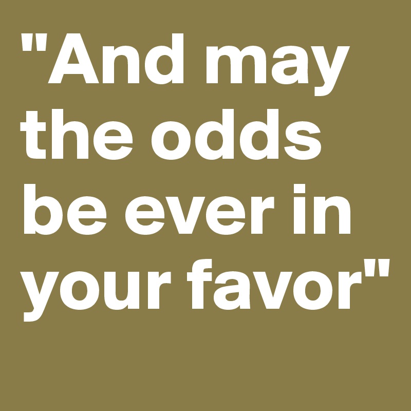 "And may the odds be ever in your favor"