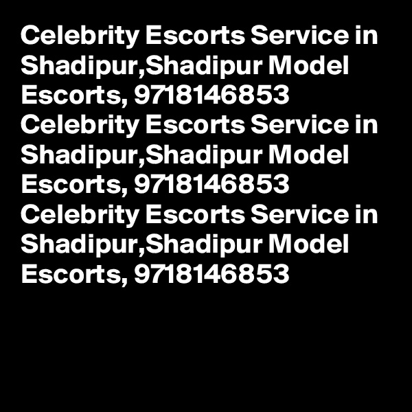 Celebrity Escorts Service in Shadipur,Shadipur Model Escorts, 9718146853
Celebrity Escorts Service in Shadipur,Shadipur Model Escorts, 9718146853
Celebrity Escorts Service in Shadipur,Shadipur Model Escorts, 9718146853

