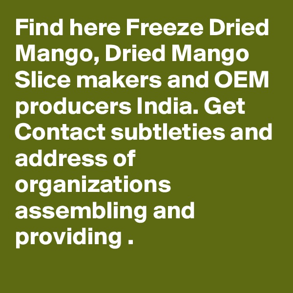 Find here Freeze Dried Mango, Dried Mango Slice makers and OEM producers India. Get Contact subtleties and address of organizations assembling and providing . 
