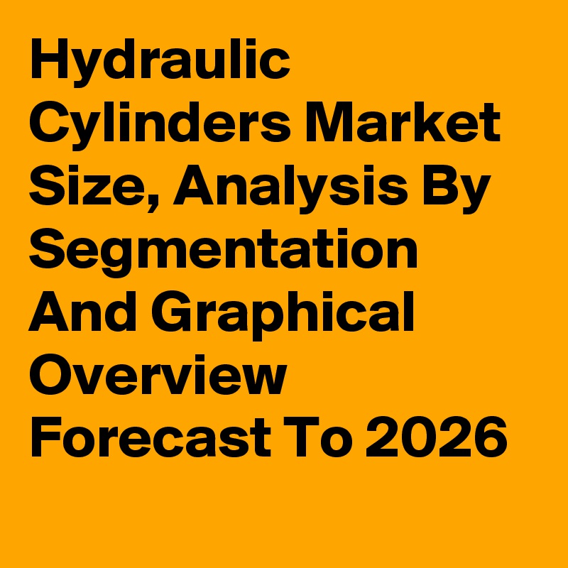 Hydraulic Cylinders Market Size, Analysis By Segmentation And Graphical Overview Forecast To 2026

