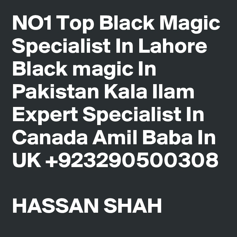 NO1 Top Black Magic Specialist In Lahore Black magic In Pakistan Kala Ilam Expert Specialist In Canada Amil Baba In UK +923290500308 
HASSAN SHAH