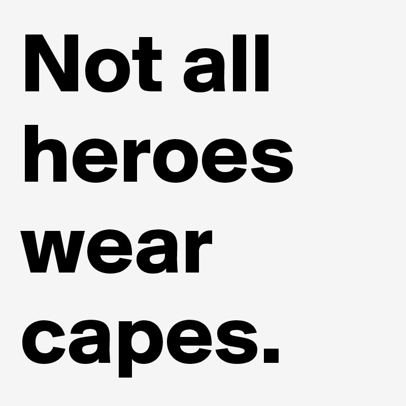 Not-all-heroes-wear-capes