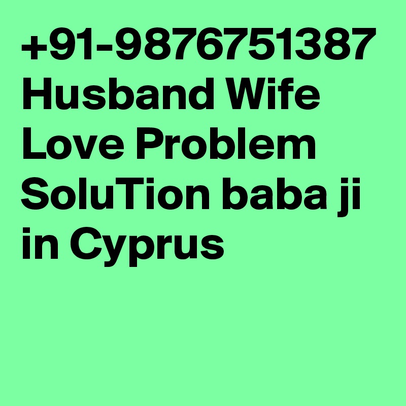 +91-9876751387 Husband Wife Love Problem SoluTion baba ji in Cyprus
