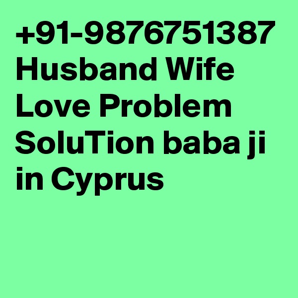 +91-9876751387 Husband Wife Love Problem SoluTion baba ji in Cyprus
