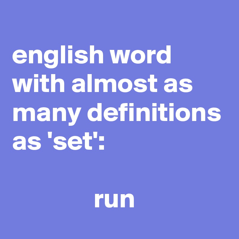 english-word-with-almost-as-many-definitions-as-set-run-post-by