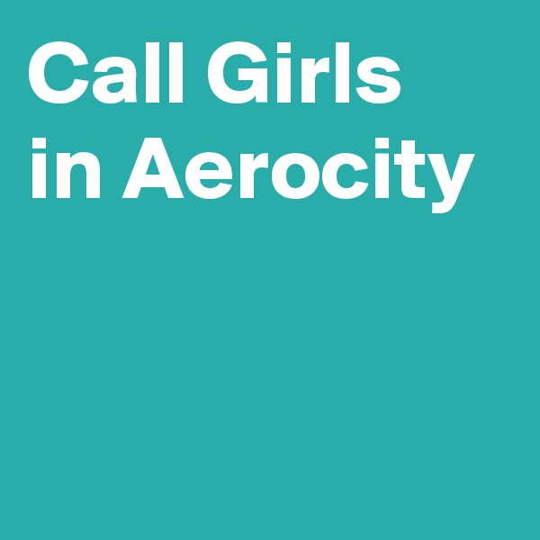 Call Girls in Aerocity	

