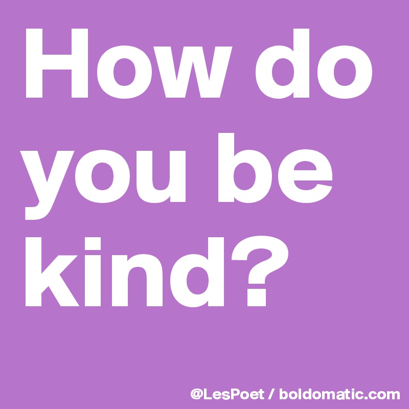 How do you be kind?