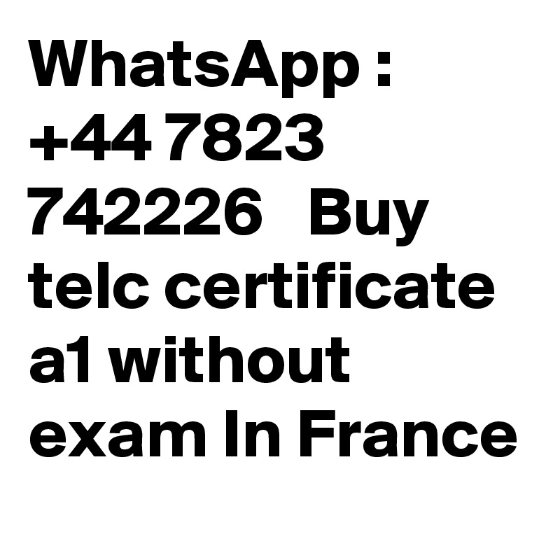 WhatsApp : +44 7823 742226   Buy telc certificate a1 without exam In France