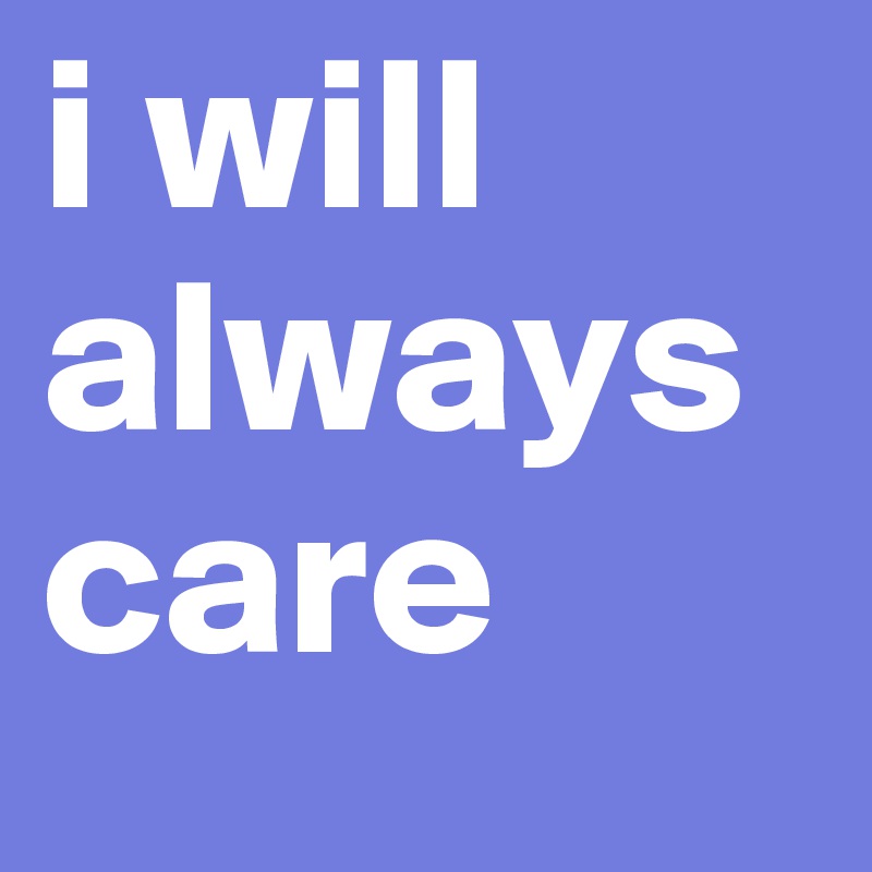 i will 
always
care
