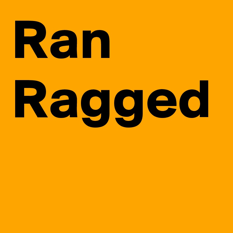 Ran Ragged