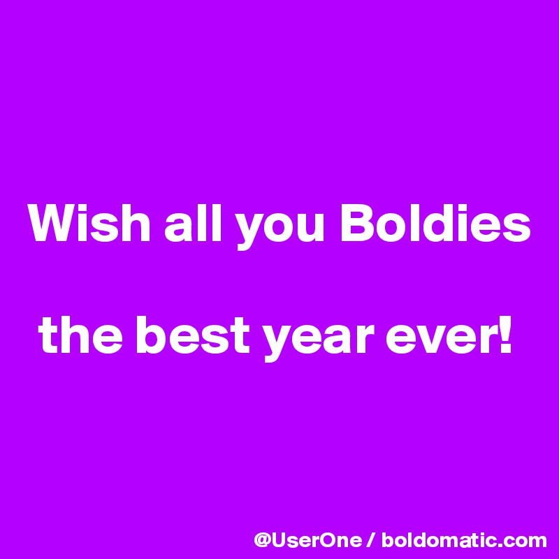 


Wish all you Boldies

 the best year ever!

