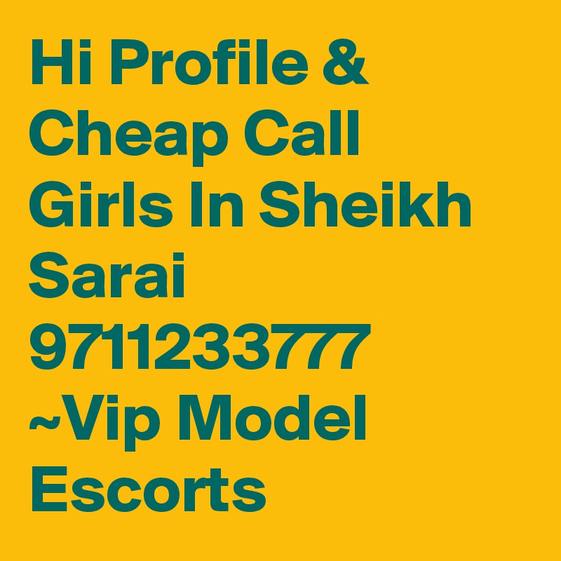 Hi Profile & Cheap Call Girls In Sheikh Sarai 9711233777 ~Vip Model Escorts