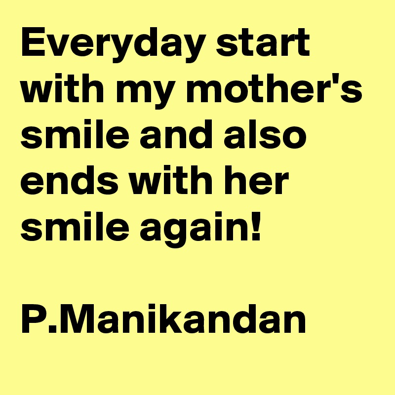 Everyday start with my mother's smile and also ends with her smile again!

P.Manikandan