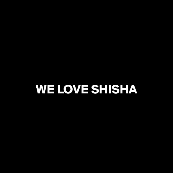 





           WE LOVE SHISHA




