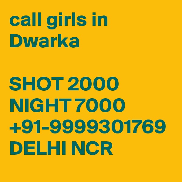 call girls in Dwarka

SHOT 2000 NIGHT 7000 +91-9999301769 DELHI NCR