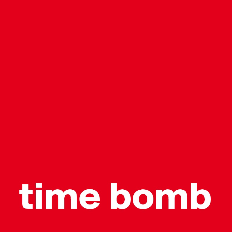 


 
 time bomb