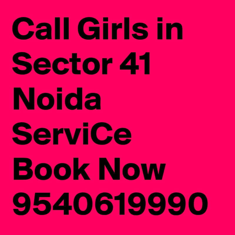 Call Girls in Sector 41 Noida ServiCe Book Now 9540619990