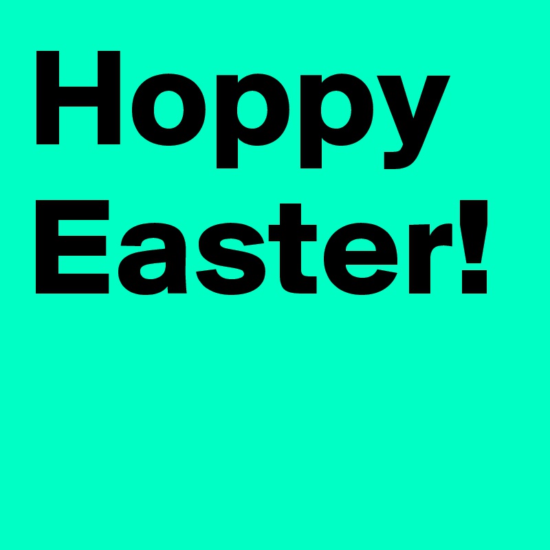 Hoppy Easter!